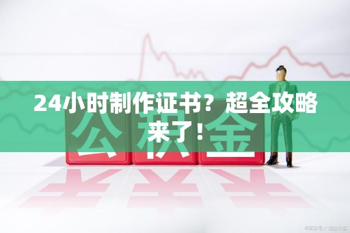 信丰24小时制作证书？超全攻略来了！