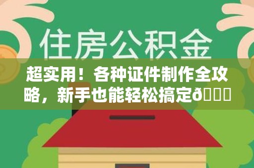 信丰超实用！各种证件制作全攻略，新手也能轻松搞定😎
