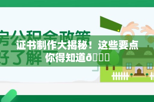 信丰证书制作大揭秘！这些要点你得知道😎